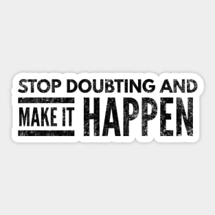 Stop Doubting And Make It Happen - Motivational Words Sticker